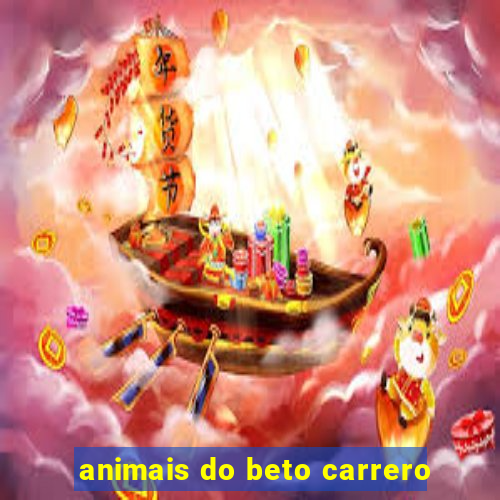 animais do beto carrero